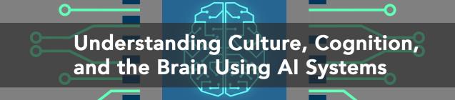 Understanding Culture, Cognition, and the Brain Using AI Systems