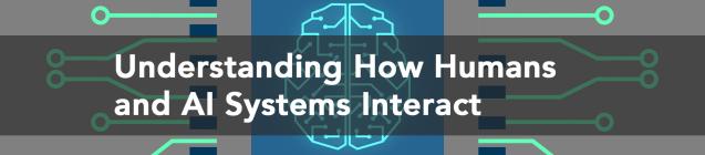 Understanding How Humans and AI Systems Interact
