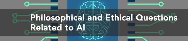 Philosophical and Ethical Questions Related to AI